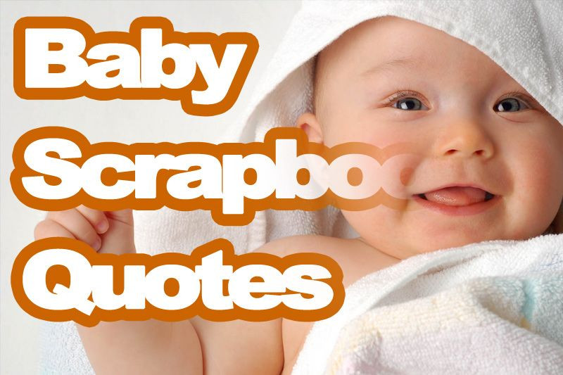 Baby Quotes For Scrapbook
 Baby Scrapbook Quotes Find the best scrapbook quote for