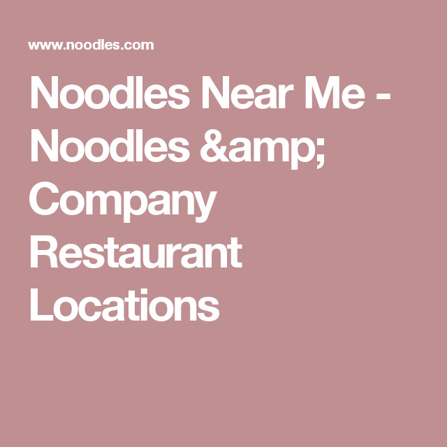 Closest Noodles &amp; Company
 Noodles Near Me Noodles & pany Restaurant Locations