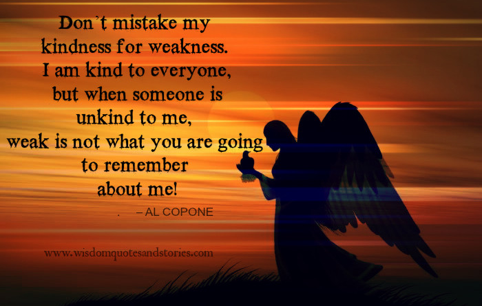 Don'T Mistake My Kindness For Weakness Quote
 Don’t mistake my Kindness for weakness Wisdom Quotes & Stories