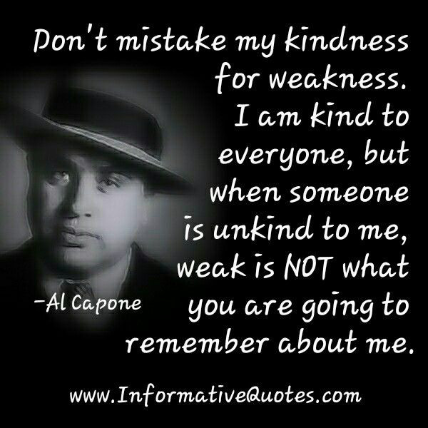 Don'T Mistake My Kindness For Weakness Quote
 Don’t take my kindness for granted because after enough