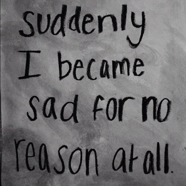Feeling Sad For No Reason Quotes
 Suddenly I Became Sad For No Reason At All