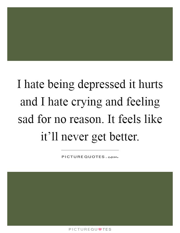 Feeling Sad For No Reason Quotes
 Being Depressed Quotes & Sayings