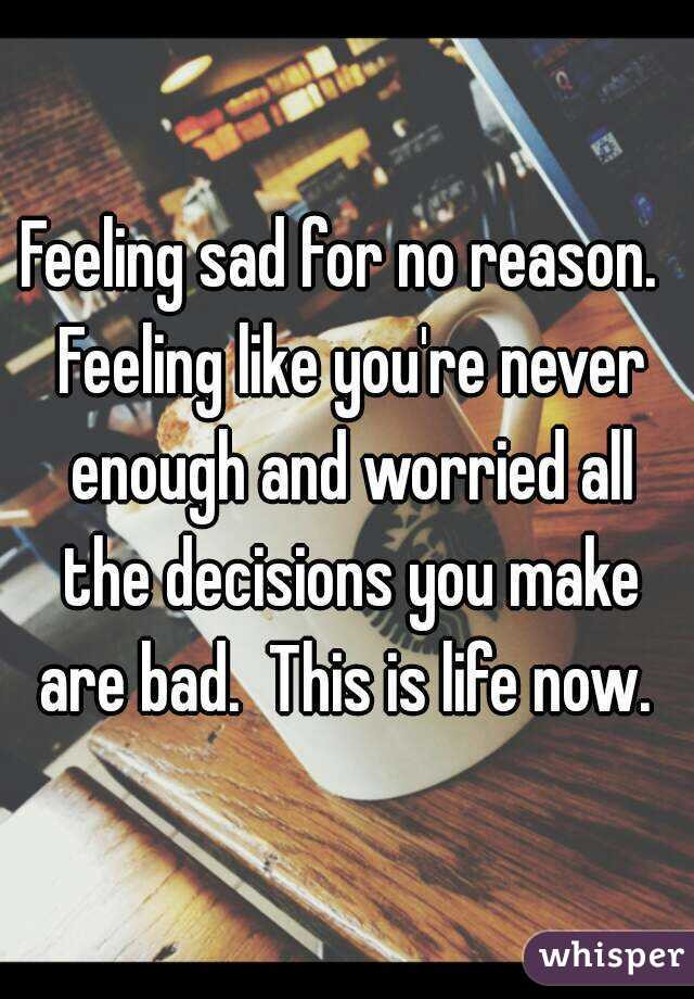 Feeling Sad For No Reason Quotes
 Feeling sad for no reason Feeling like you re never