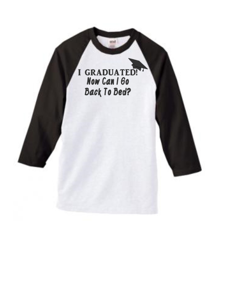 Graduation Shirt Quotes
 I Graduated Now Can I Go Back to Bed Shirt Graduation