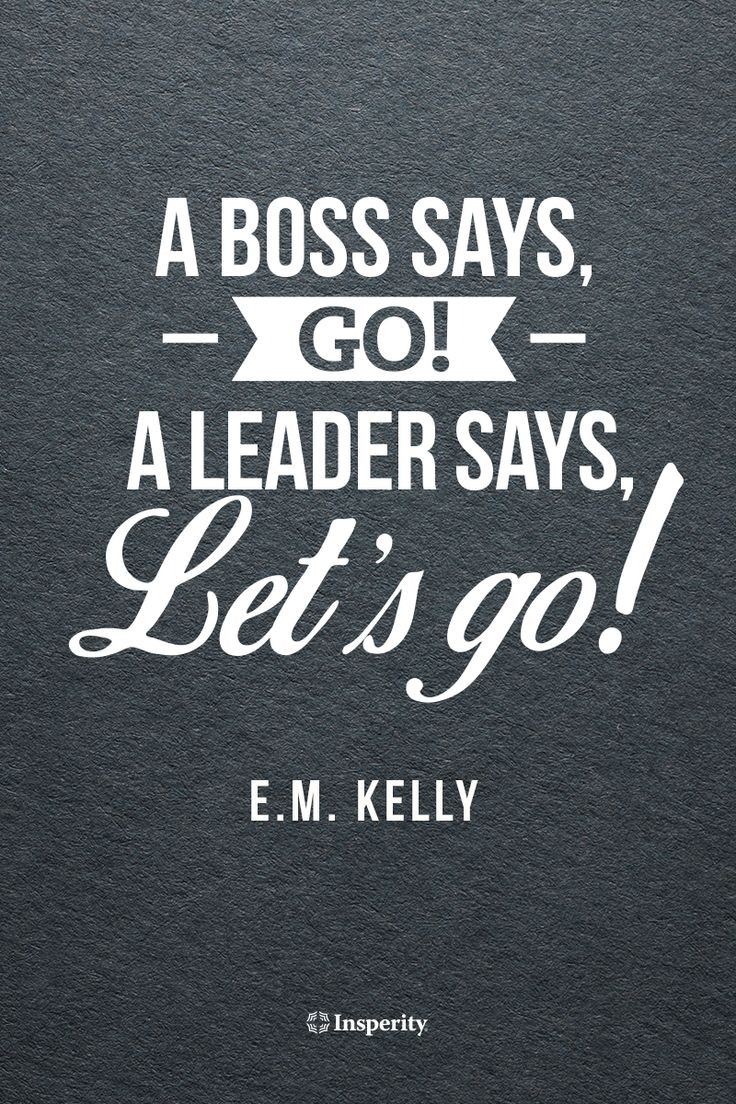 Motivational Leadership Quote
 "A boss says Go A leader says Let’s go " E M Kelly