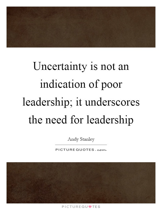 Poor Leadership Quotes
 Uncertainty is not an indication of poor leadership it