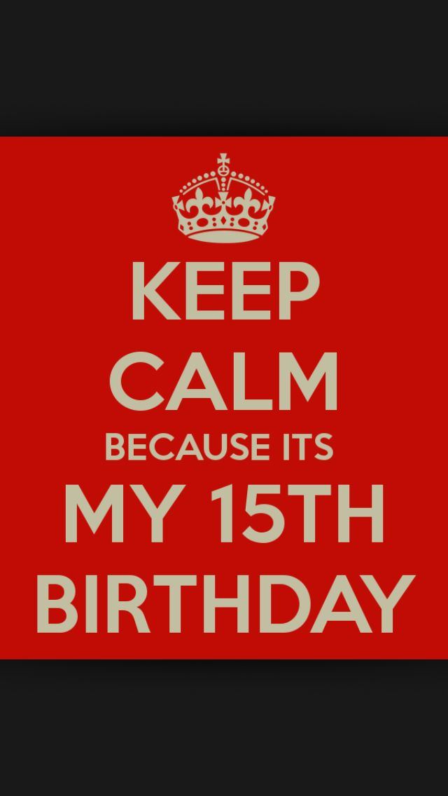 15Th Birthday Quotes
 Keep Calm Because It s My 15th Birthday