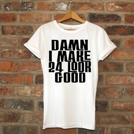 24Th Birthday Gift Ideas
 24th birthday t Damn I make 24 Look Good birthday by