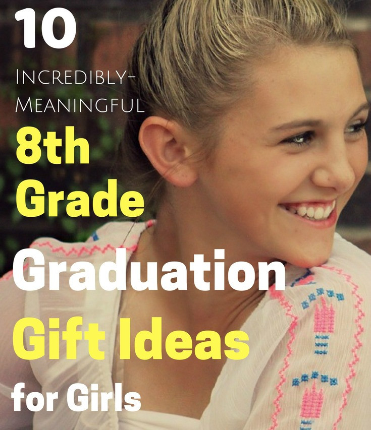 8Th Grade Graduation Gift Ideas For Daughter
 10 Incredibly Meaningful 8th Grade Graduation Gifts For Girls