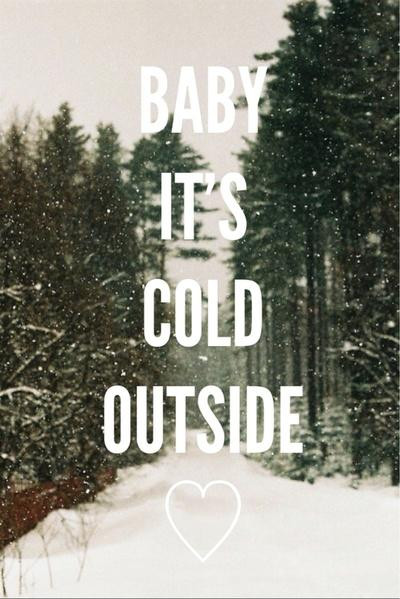 Baby It'S Cold Outside Quotes
 Baby it s cold outside