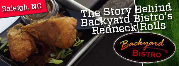 Backyard Bistro Raleigh Nc
 The Story Behind Backyard Bistro s Redneck Rolls