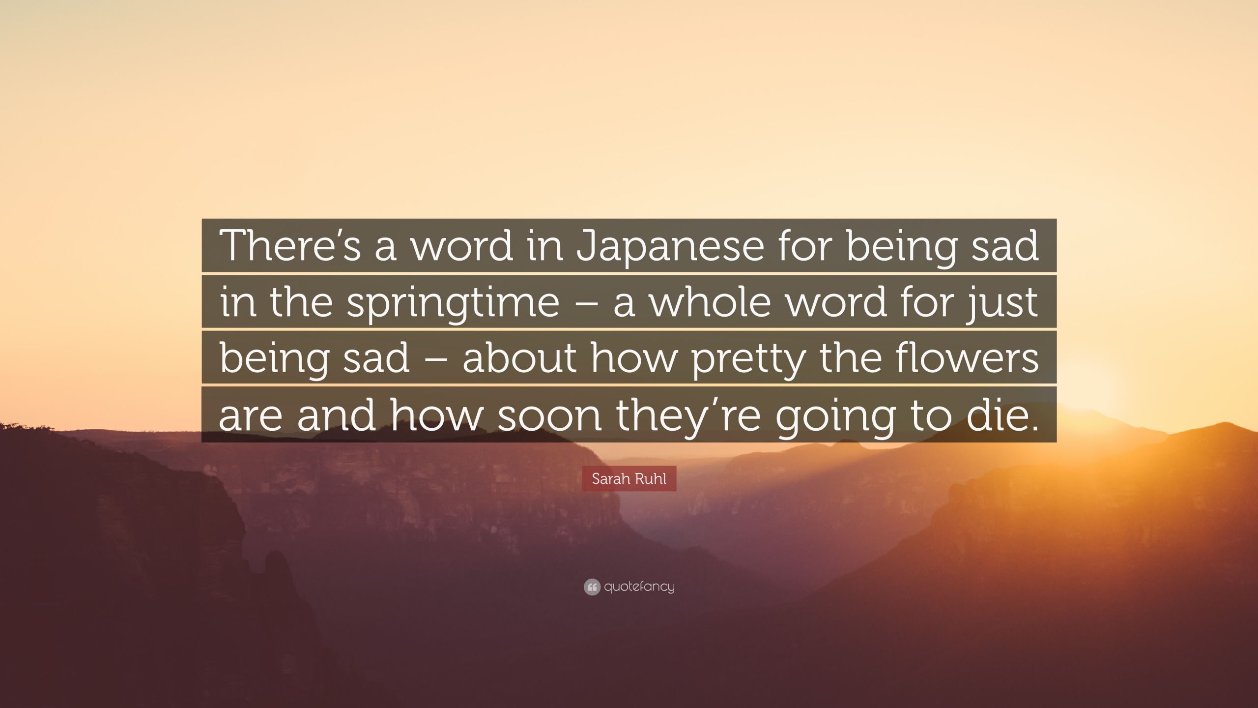 Being Sad Quotes
 Sarah Ruhl Quote “There’s a word in Japanese for being