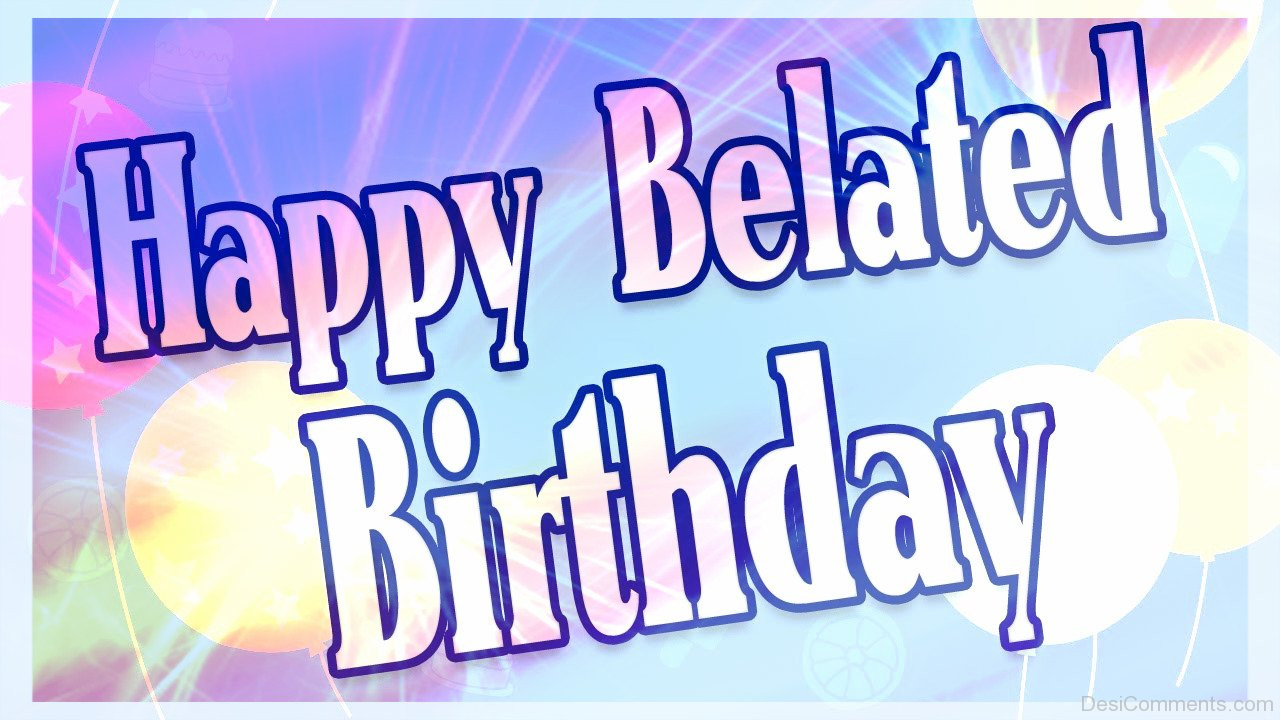 Belated Birthday Wishes Images
 Belated Birthday Graphics for