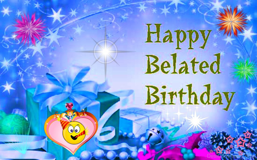 Belated Birthday Wishes Images
 Belated Birthday Graphics for