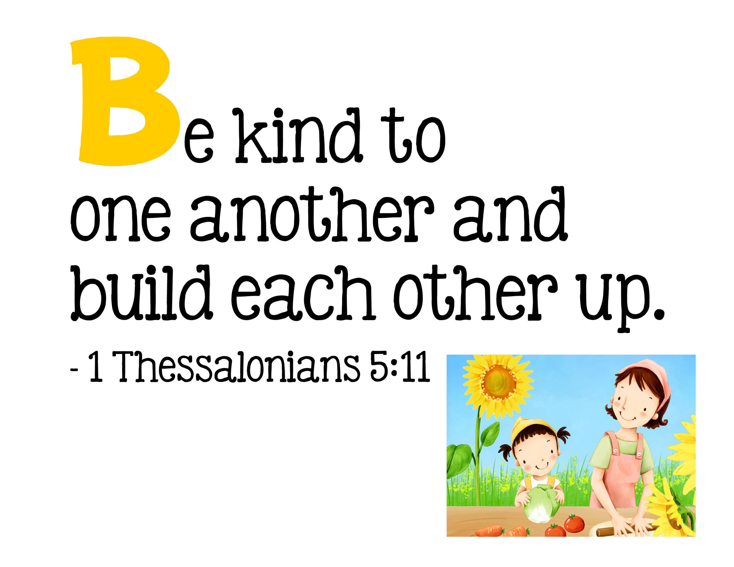Bible Quotes About Kindness
 B Be kind to one another and build each other up 1
