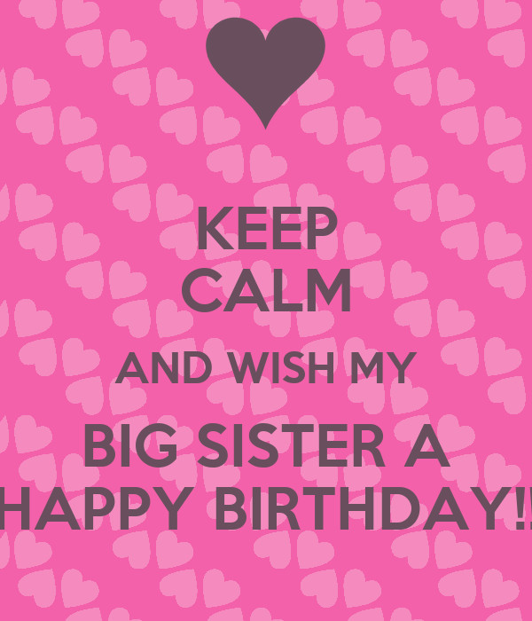 Big Sister Birthday Wishes
 KEEP CALM AND WISH MY BIG SISTER A HAPPY BIRTHDAY Poster
