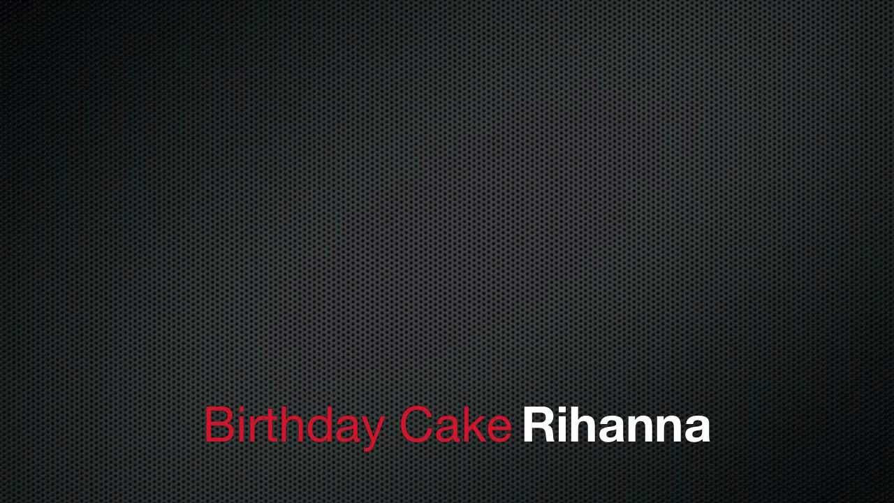 Birthday Cake Lyrics
 Birthday CAKE Remix Rihanna feat Chris Brown Lyrics