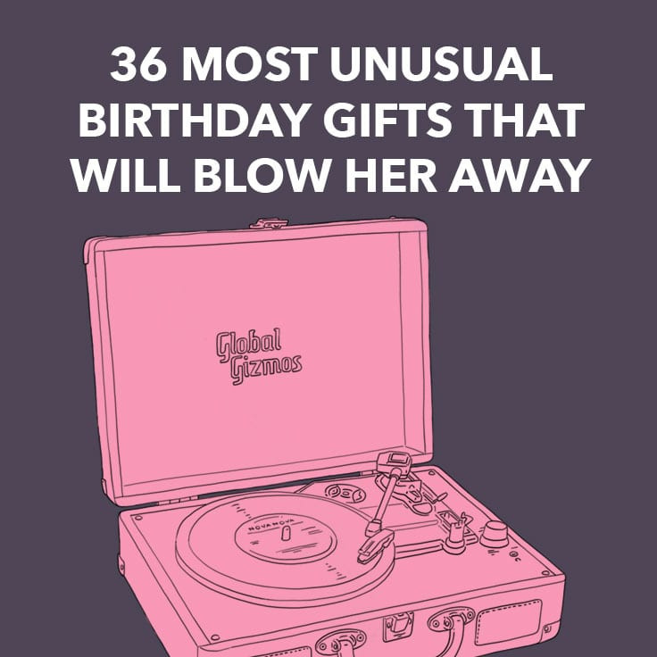 Birthday Gifts For Her
 36 Most Unusual Birthday Gifts That Will Blow Her Away