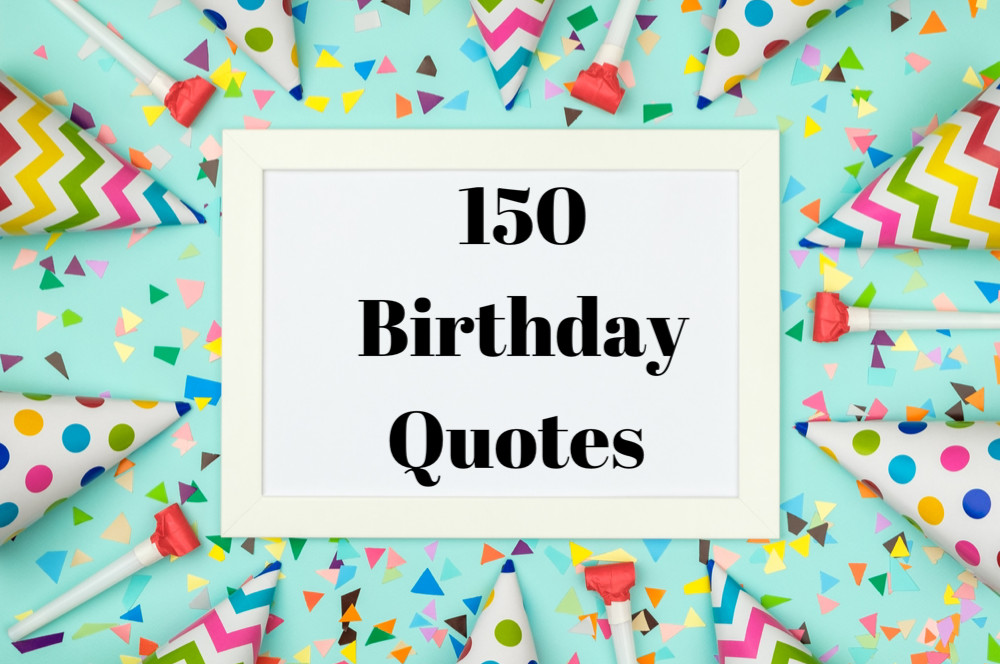 Birthday Quotes With Images
 150 Best Birthday Quotes—Best Birthday Wishes and Happy