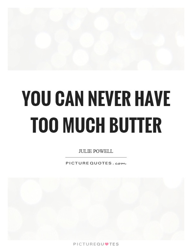 Butters Sad Quote
 You can never have too much butter