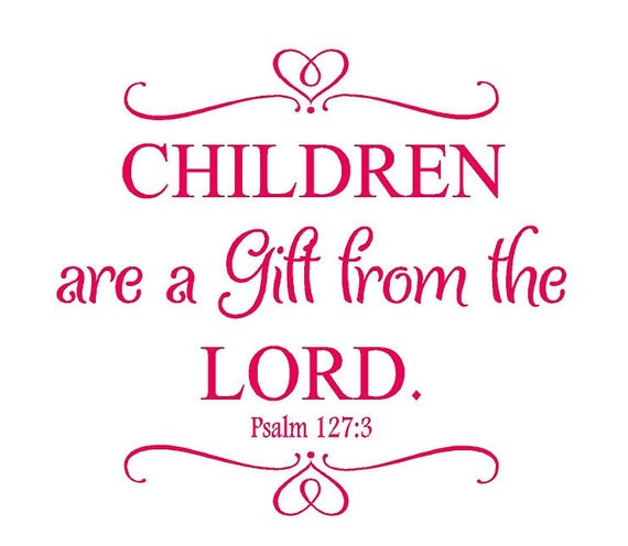 Children Are Gifts
 Children Are a Gift From the Lord Psalm 127 3 Nursery Wall