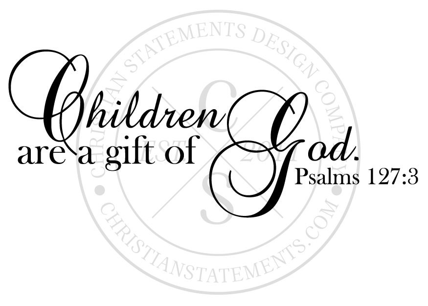 Children Gifts From God
 Children Are a Gift of God Vinyl Wall Statement Psalm