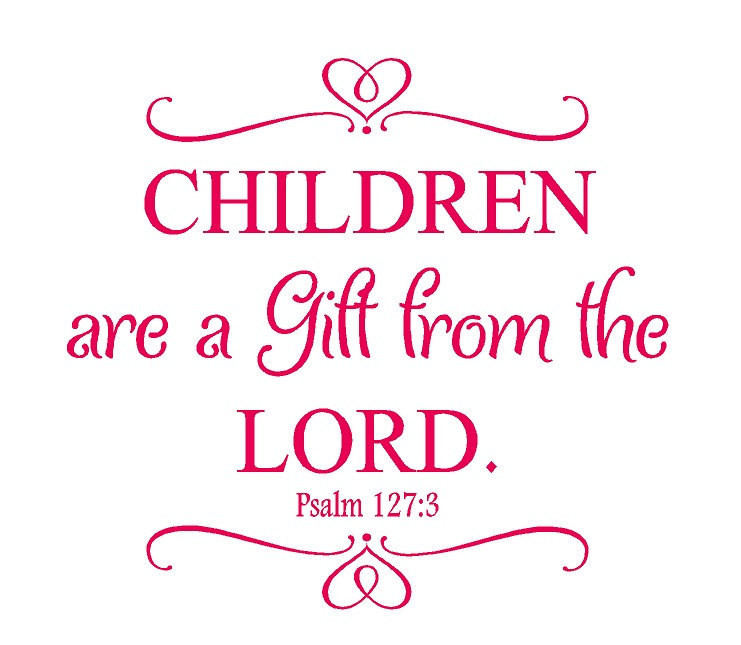 Children Gifts From God
 Children Are a Gift From the Lord Psalm 127 3 Nursery Wall