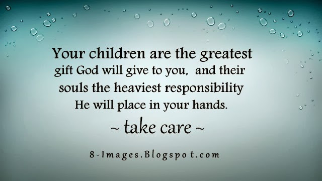 Children Gifts From God
 Your children are the greatest t God will give to you