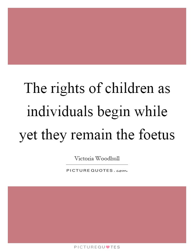 Children Rights Quotes
 The rights of children as individuals begin while yet they