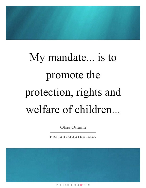 Children Rights Quotes
 My mandate is to promote the protection rights and