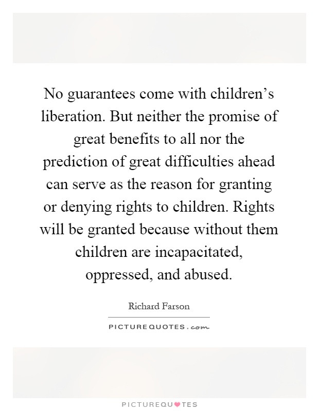 Children Rights Quotes
 No guarantees e with children s liberation But neither