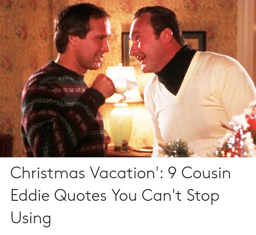 Christmas Vacation Quotes Eddie
 Christmas Vacation 9 Cousin Ed Quotes You Can t Stop