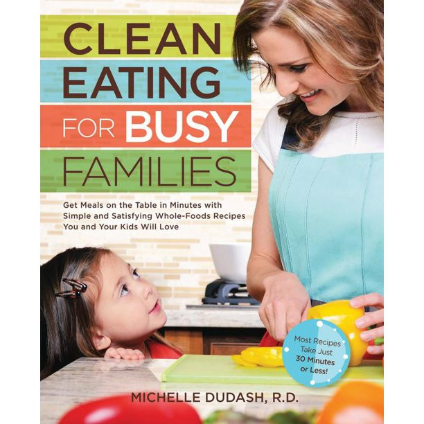 Clean Eating For Busy Families
 Clean Eating for Busy Families Get Meals on the Table in
