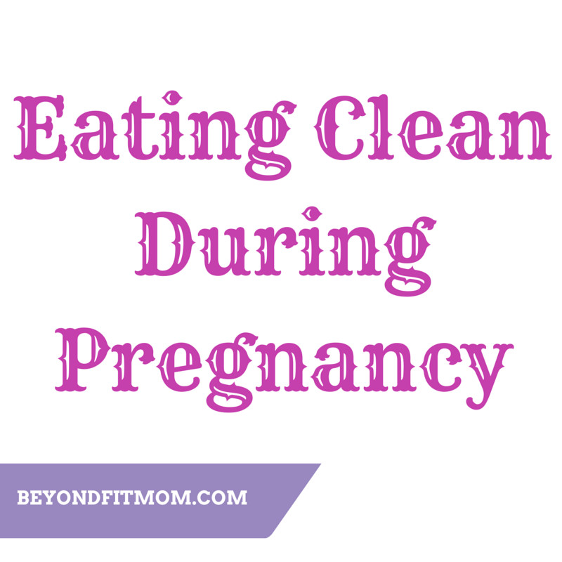 Clean Eating Pregnancy
 Beyond Fit Mom