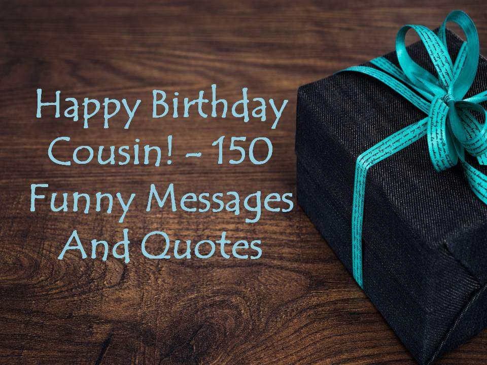 Cousins Birthday Quotes Funny
 Happy Birthday Cousin 150 Funny Messages And Quotes