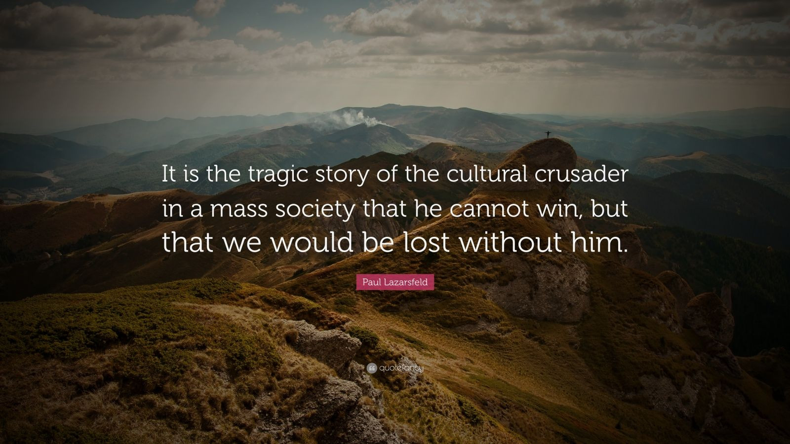 Crusader Quotes
 Paul Lazarsfeld Quote “It is the tragic story of the