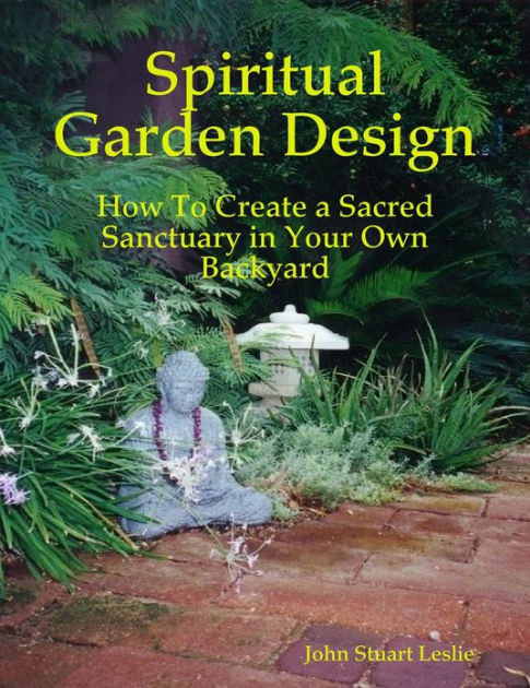 Design Your Own Backyard
 Spiritual Garden Design How to Create a Sacred Sanctuary