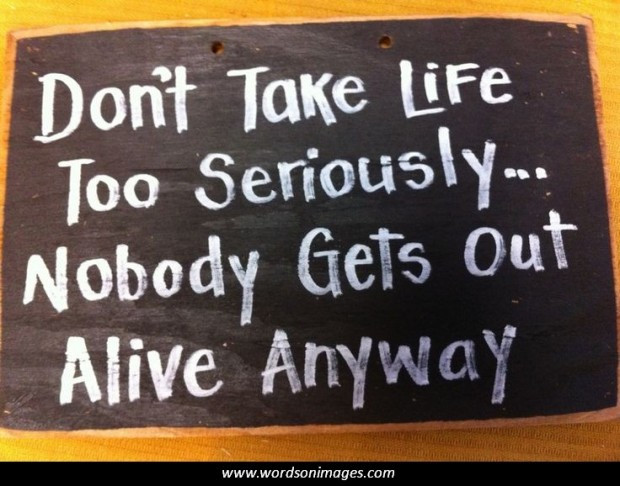 Don T Take Life Too Seriously Quotes
 Dont Take Life Too Seriously Quotes QuotesGram