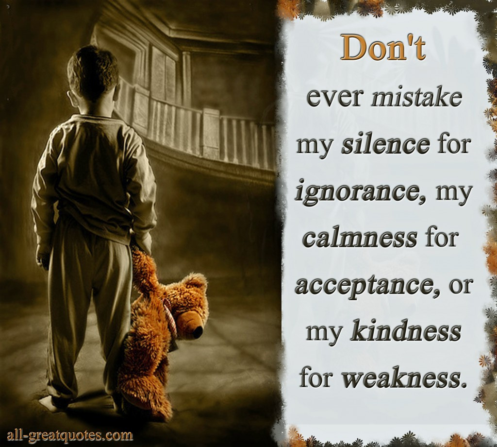 Don'T Mistake My Kindness For Weakness Quote
 Don t ever mistake my silence for ignorance my calmness