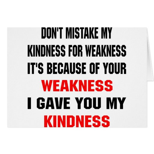 Don'T Mistake My Kindness For Weakness Quote
 Don t Mistake My Kindness For Weakness Cards