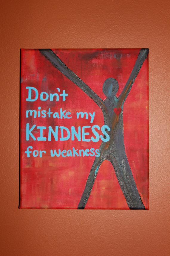 Don'T Mistake My Kindness For Weakness Quote
 Don t mistake my kindness for weakness by colleenkcreations