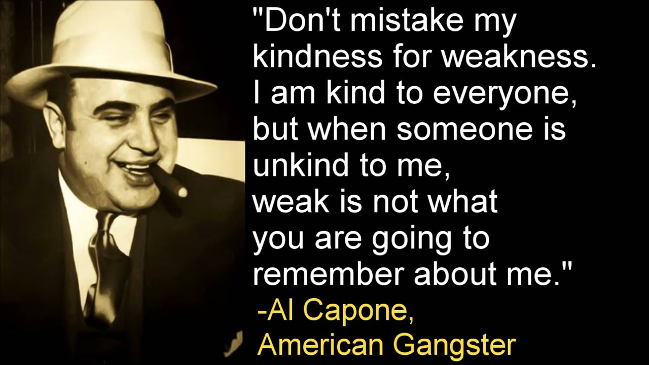 Don'T Mistake My Kindness For Weakness Quote
 Don t Mistake My Kindness For Weakness Al Capone