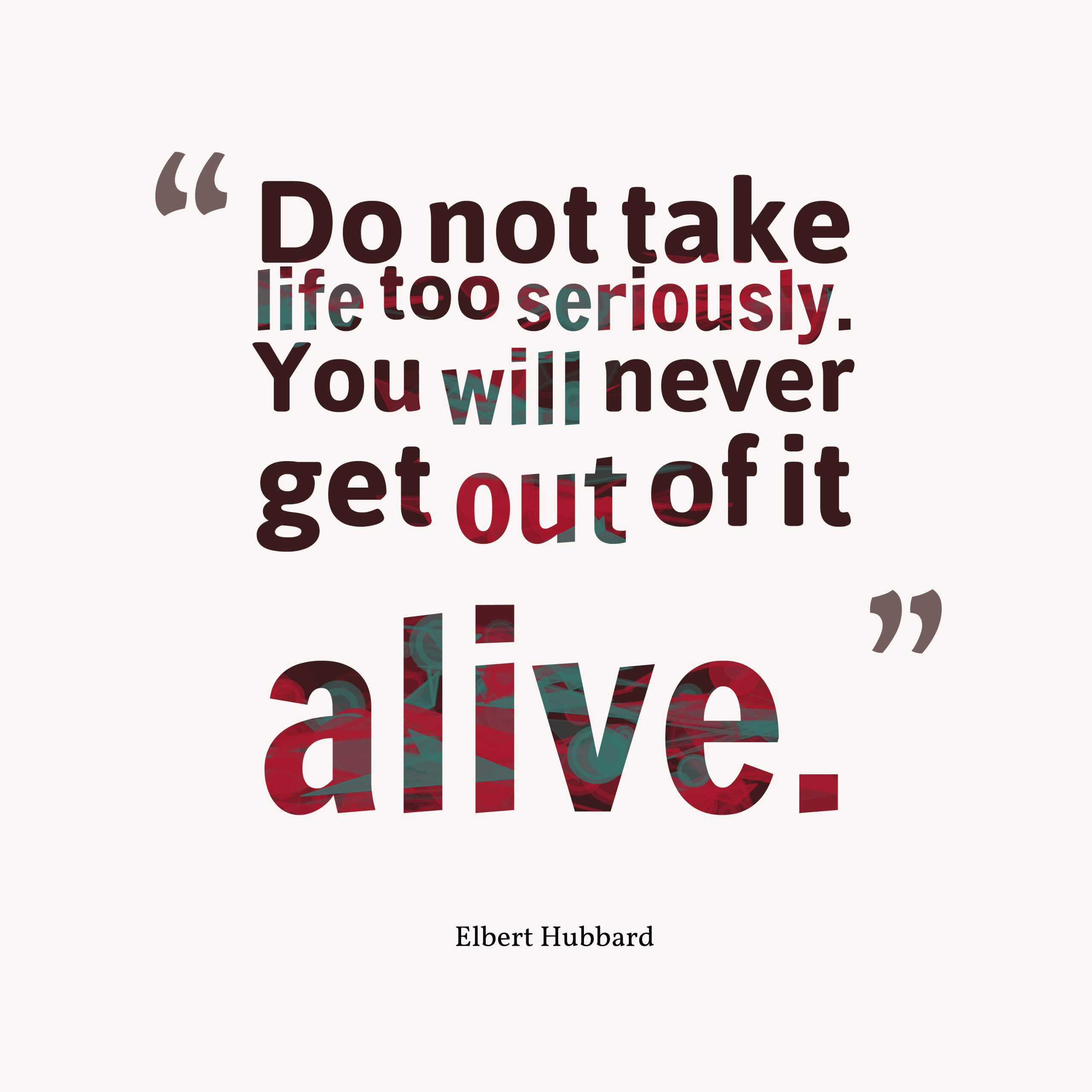 Don'T Take Life Too Seriously Quotes
 Elbert Hubbard quote about seriously