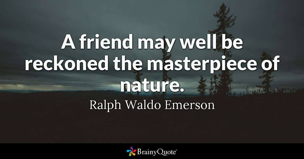 Emerson Friendship Quotes
 A friend may well be reckoned the masterpiece of nature