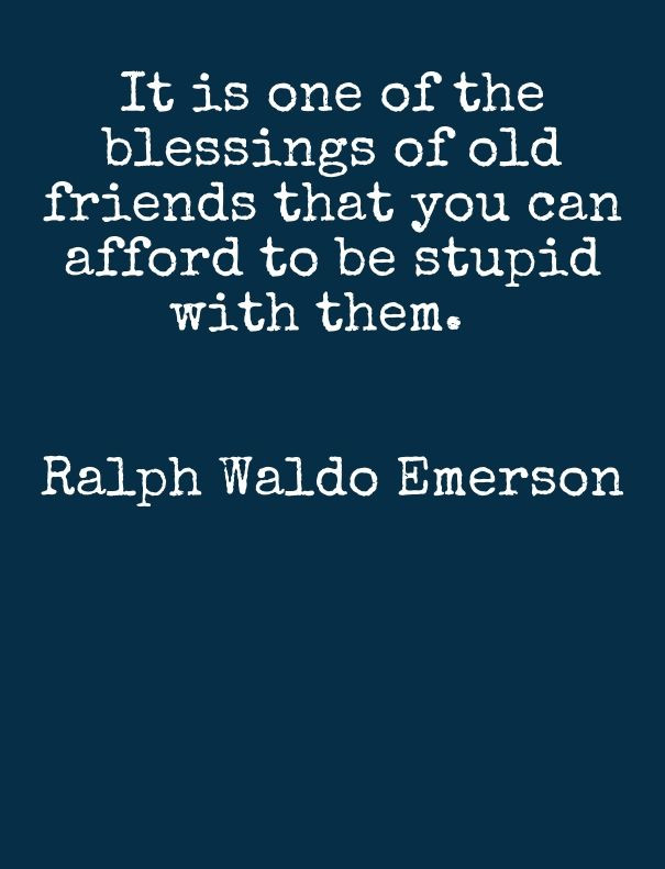 Emerson Friendship Quotes
 It is one of the blessings of old friends… Ralph Waldo