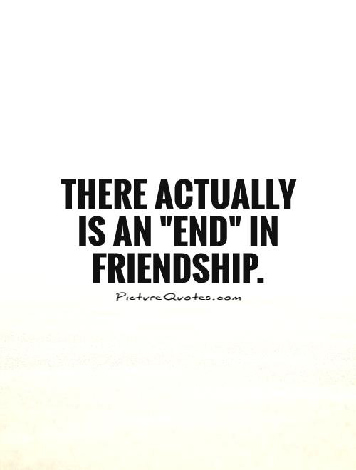 End Of Friendship Quote
 Ending Friendship Quotes And Sayings QuotesGram