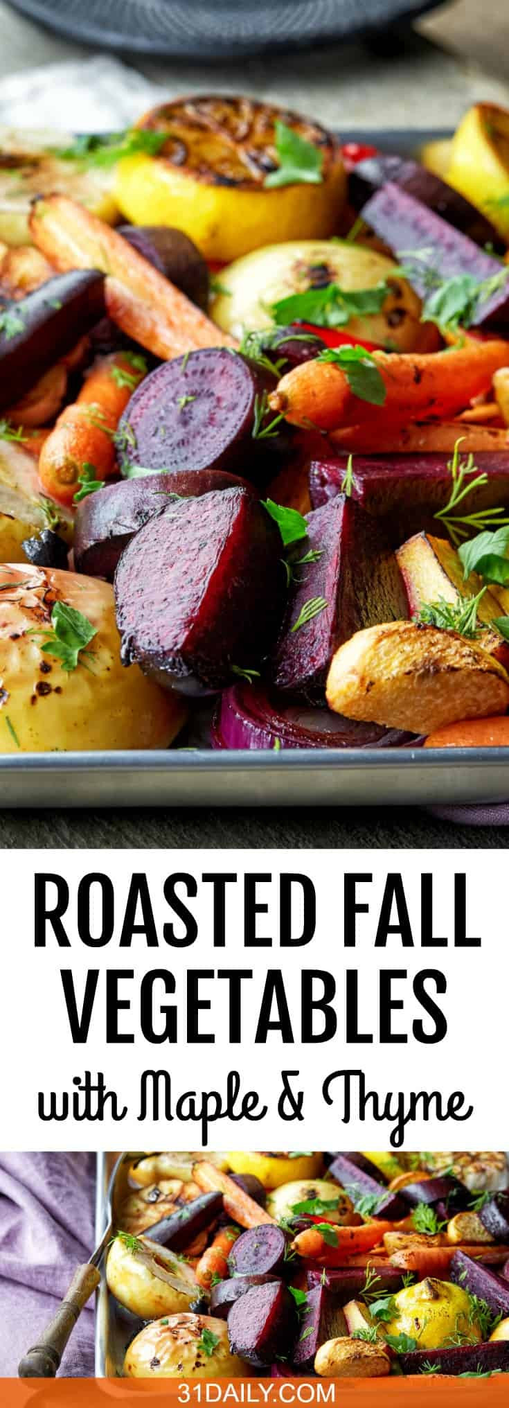 Fall Roasted Vegetables
 Roasted Fall Ve ables with Maple Thyme and Apple 31 Daily