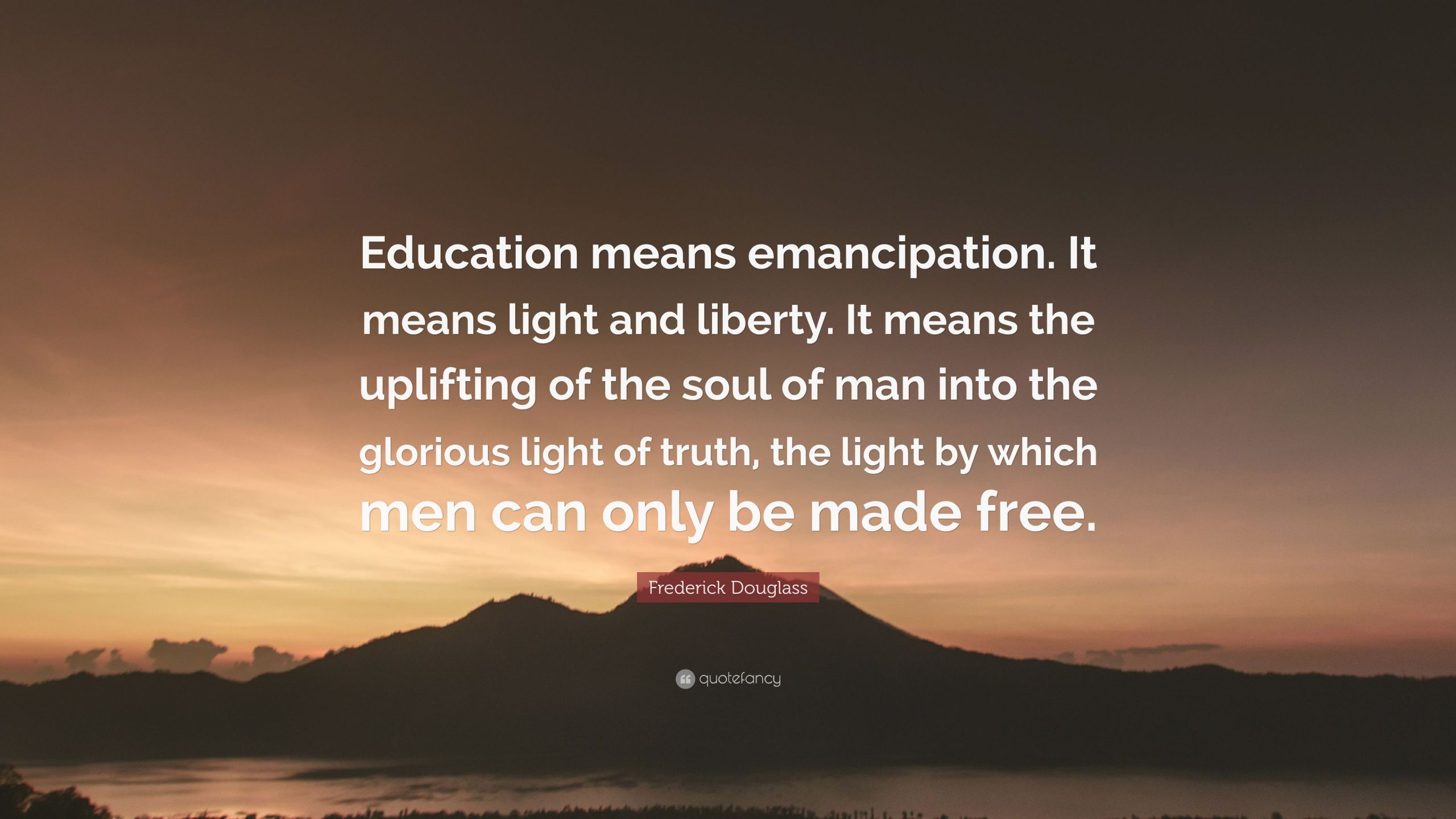 Frederick Douglass Education Quotes
 Frederick Douglass Quote “Education means emancipation