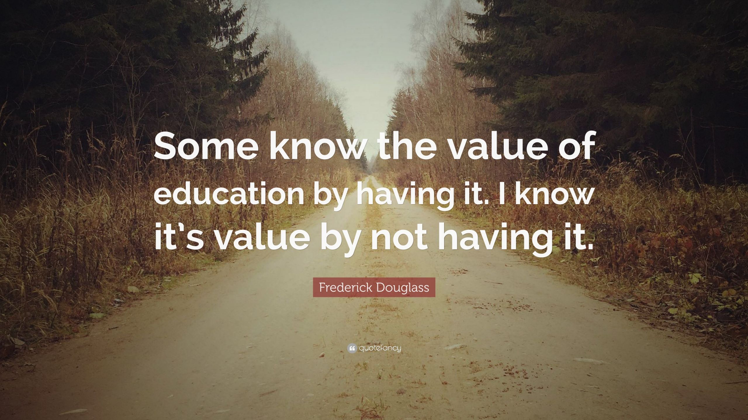 Frederick Douglass Education Quotes
 Frederick Douglass Quote “Some know the value of