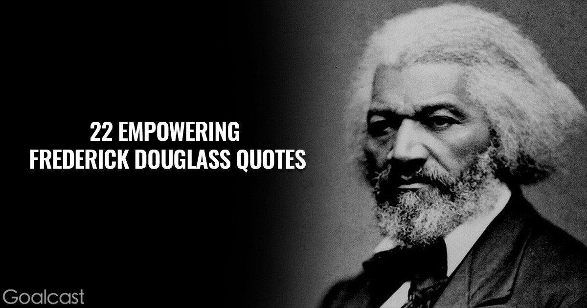 Frederick Douglass Education Quotes
 22 Frederick Douglass Quotes to Make You Fight to Stop